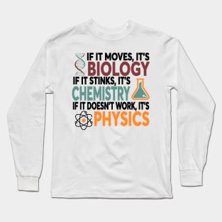 If It Moves It's Biology If It Stinks It's Chemistry If It Doesn't Work It's Physics Long Sleeve T-Shirt